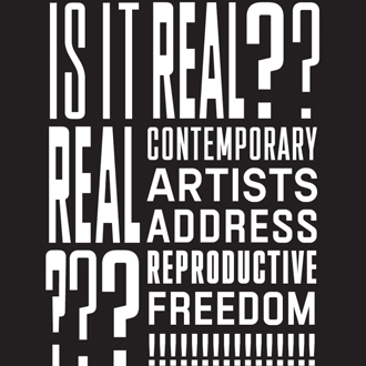 Is it Real poster, Contemporary Artists Address Reproductive Freedom