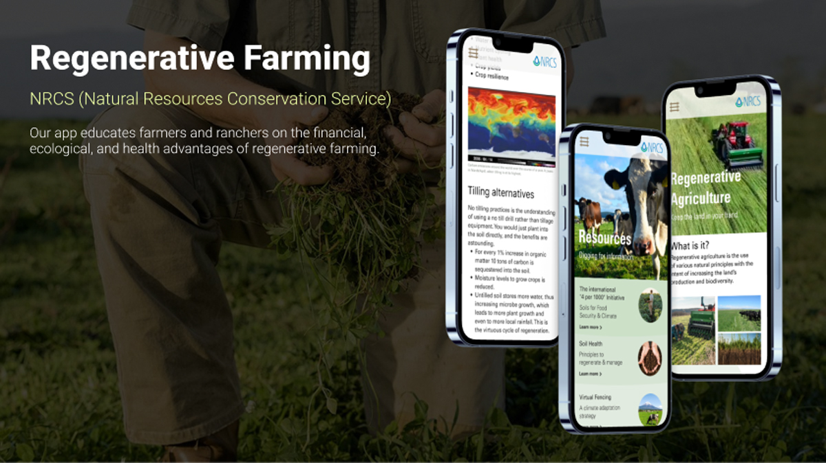 To the right displays 3 screens of the NRCS app, featuring alternatives to farming and how farmers can gain knowledge of the damage they are contributing to.  On the left displays title text Regenerative Farming, subtitle NRCS (Natural Resources Conservation Service). Subtext, Our app educates farmers and ranchers on the financial, ecological, and health advantages of regenerative farming.