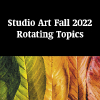 Studio Art Fall 2022 Rotating Topics